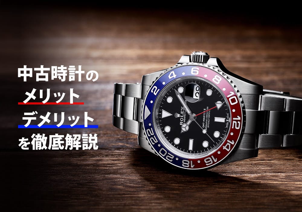 中古の高級時計ってどうなの？メリット・デメリットを徹底解説！