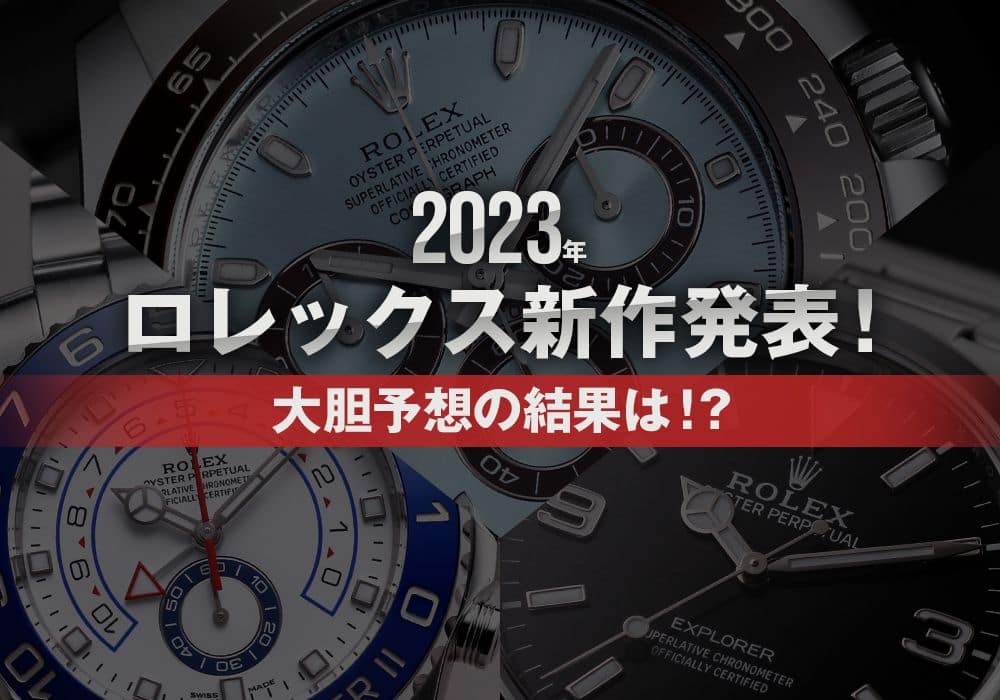 2023年ロレックス新作発表！大胆予想の結果は！？