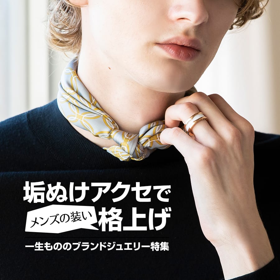 垢ぬけアクセでメンズの装いを格上げ｜一生もののブランドジュエリー特集