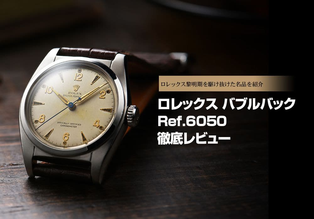 ロレックス バブルバック Ref.6050をレビュー ～ロレックス黎明期を駆け抜けた名品を紹介～